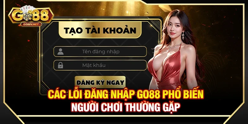 Đăng Nhập Go88 - Hướng Dẫn Truy Cập Dễ Dàng Vào Cổng Game 3 Các lỗi đăng nhập Go88 phổ biến người chơi thường gặp
