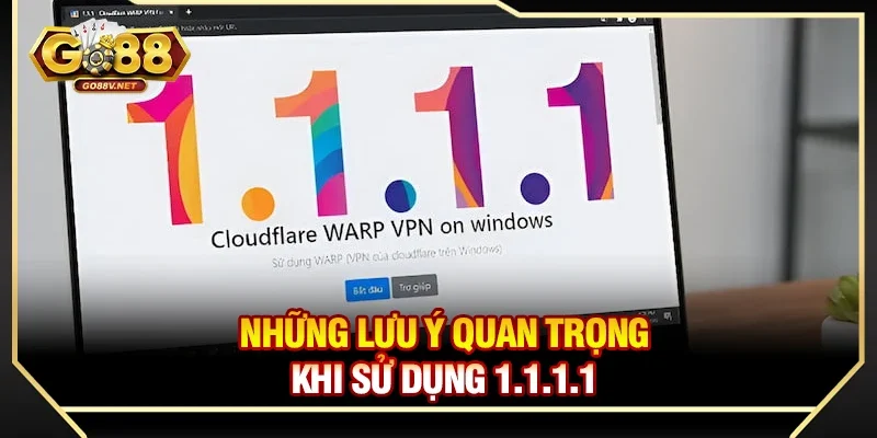 Hướng dẫn cài 1.1.1.1 vào Go88 khi bị chặn nhanh 4 Những lưu ý quan trọng khi sử dụng 1.1.1.1
