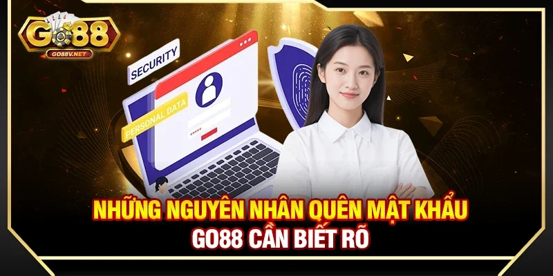 Quên mật khẩu Go88? Cách lấy lại nhanh trong 1 phút đơn giản 2 Những nguyên nhân quên mật khẩu Go88 cần biết rõ